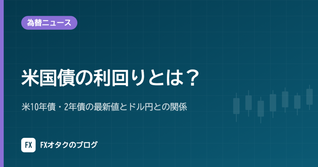 米国債の利回りとは？米10年債・2年債の最新値とドル円との関係【2026年10月更新】