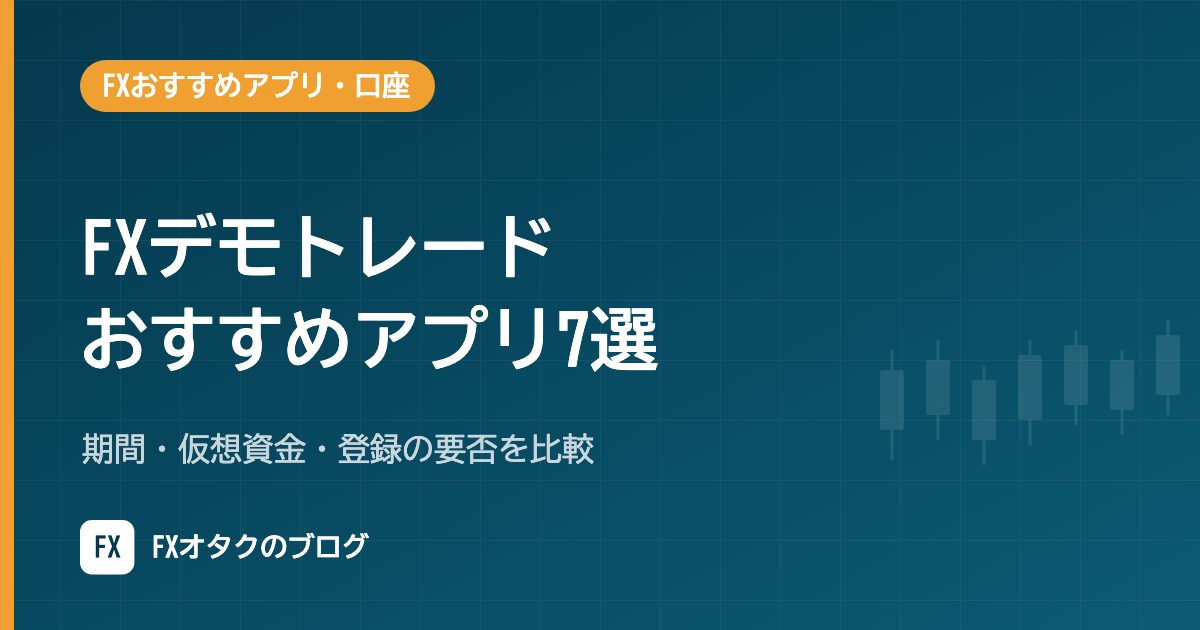 【2026年10月】FXデモトレードおすすめアプリ7選｜期間・仮想資金・登録の要否を比較