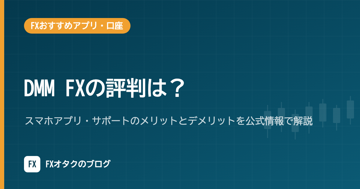 DMM FXの評判は?スマホアプリ・サポートのメリットとデメリットを公式情報で解説