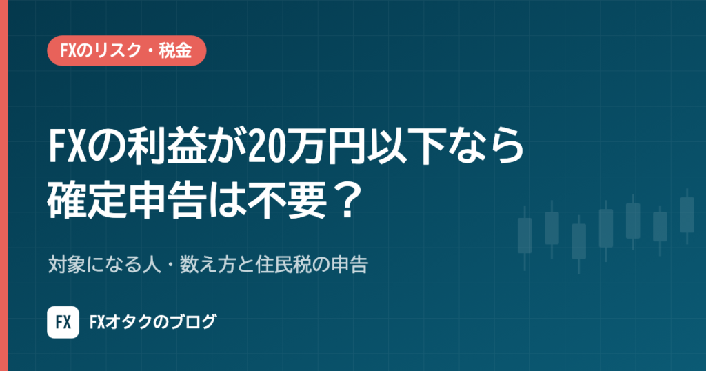 FXの利益が20万円以下なら確定申告は不要？対象になる人・数え方と住民税の申告