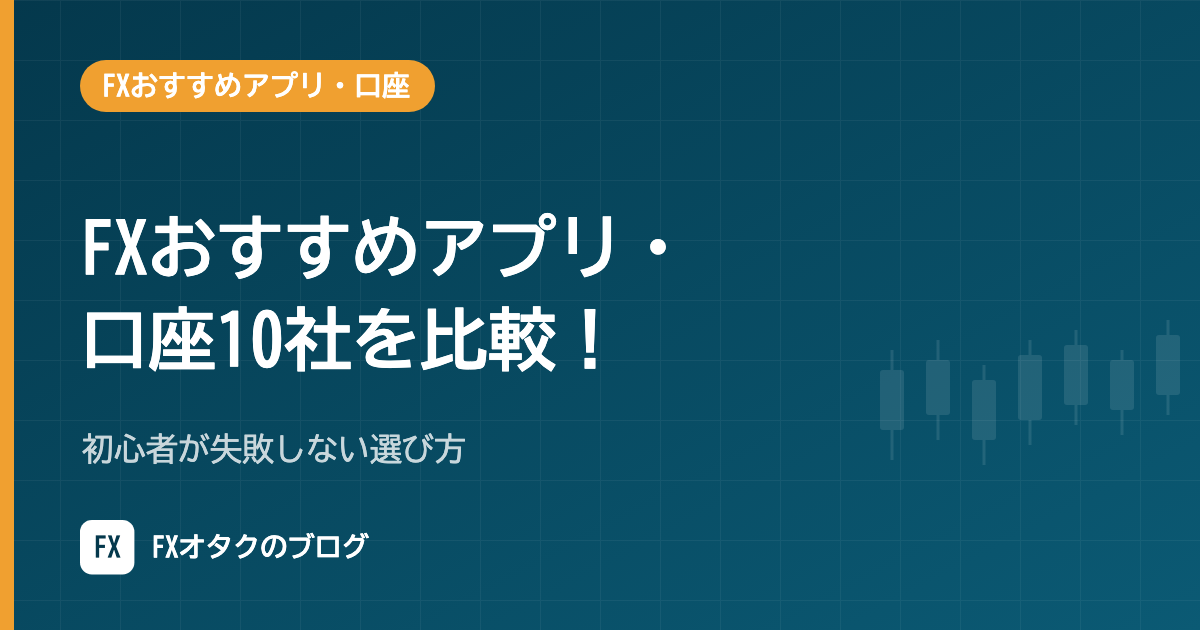 【2026年10月】FXおすすめアプリ・口座10社を比較!初心者が失敗しない選び方