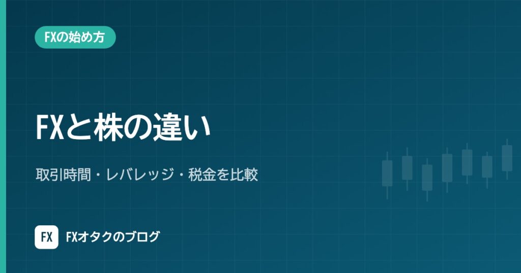 FXと株の違い｜取引時間・レバレッジ・税金を比較【初心者はどっちから？】