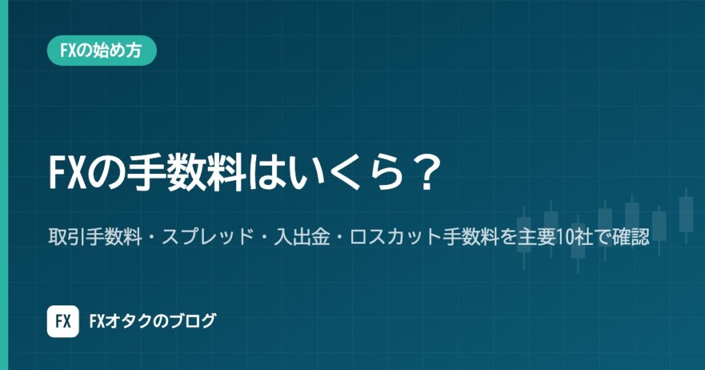 FXの手数料はいくら？取引手数料・スプレッド・入出金・ロスカット手数料を主要10社で確認