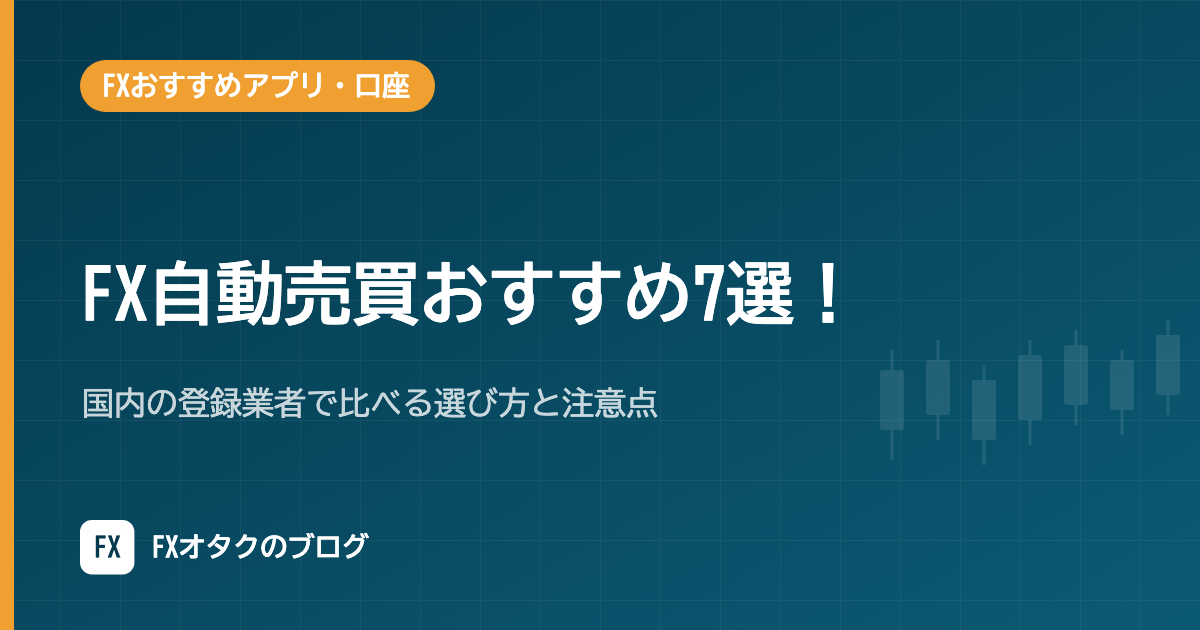 【2026年10月】FX自動売買おすすめ7選!国内の登録業者で比べる選び方と注意点