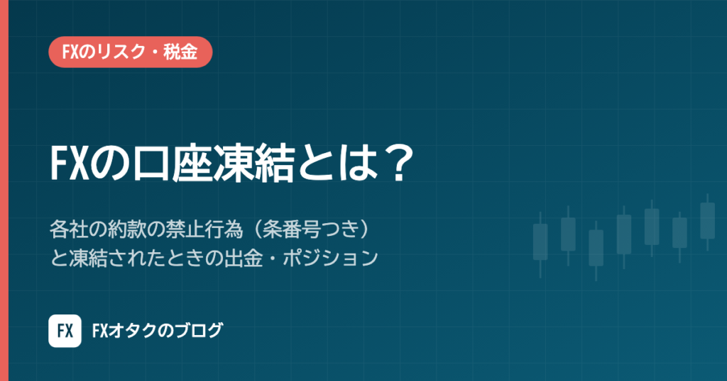 FXの口座凍結とは？各社の約款の禁止行為（条番号つき）と凍結されたときの出金・ポジション