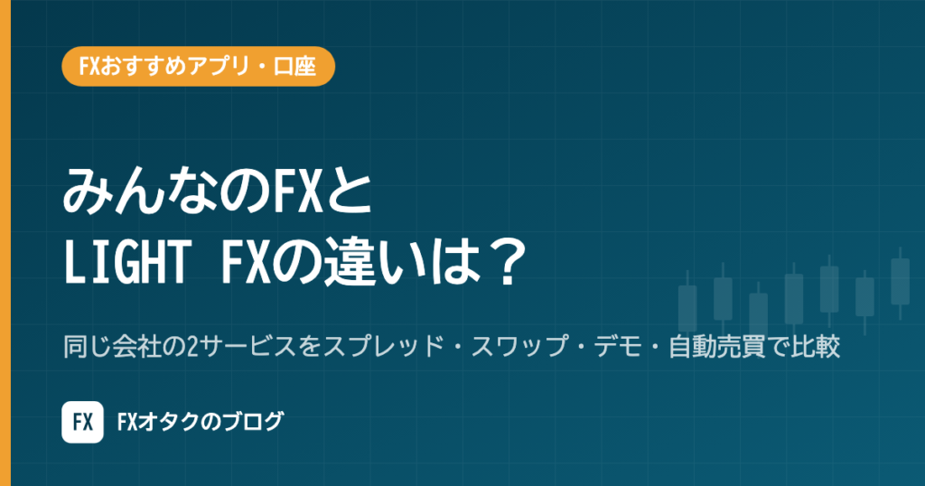 みんなのFXとLIGHT FXの違いは？同じ会社の2サービスをスプレッド・スワップ・デモ・自動売買で比較【2026年10月】