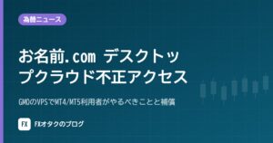 【10月24日】お名前.com デスクトップクラウド不正アクセス｜GMOのVPSでMT4/MT5利用者がやるべきことと補償