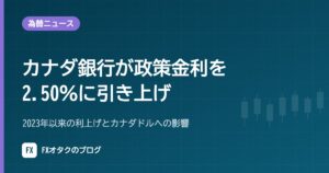 【10月28日】カナダ銀行が政策金利を2.50％に引き上げ｜2023年以来の利上げとカナダドルへの影響