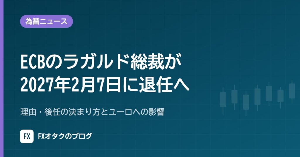 【10月29日】ECBのラガルド総裁が2027年2月7日に退任へ｜理由・後任の決まり方とユーロへの影響