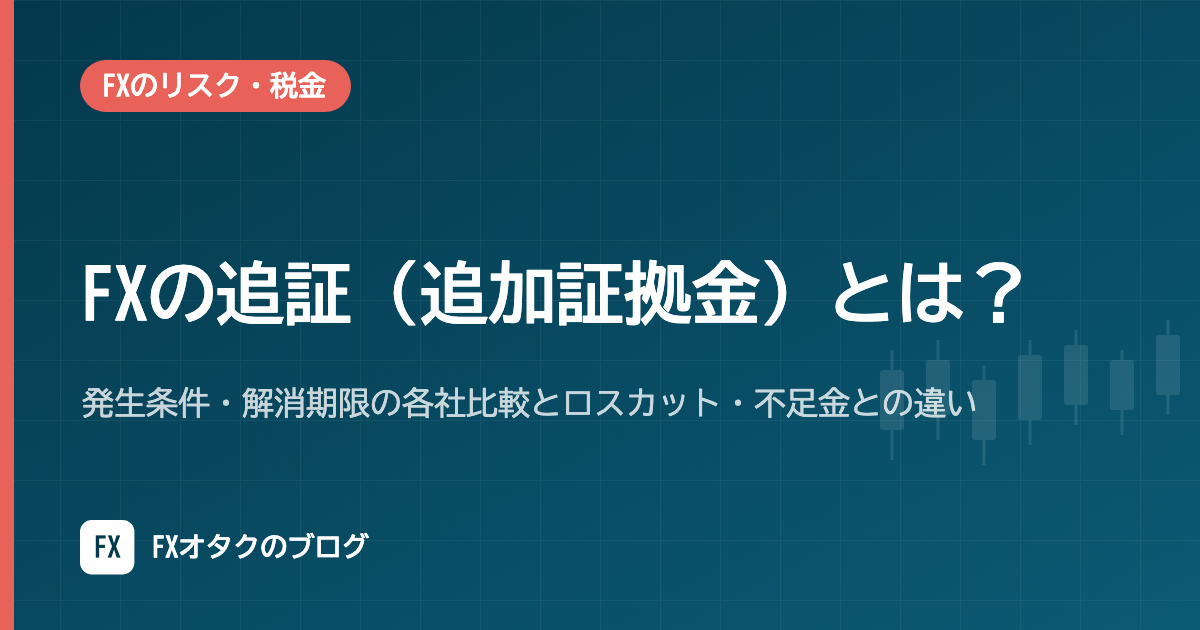 FXの追証(追加証拠金)とは?発生条件・解消期限の各社比較とロスカット・不足金との違い