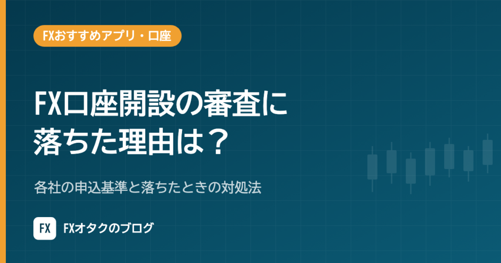 FX口座開設の審査に落ちた理由は？各社の申込基準と落ちたときの対処法【2026年10月】