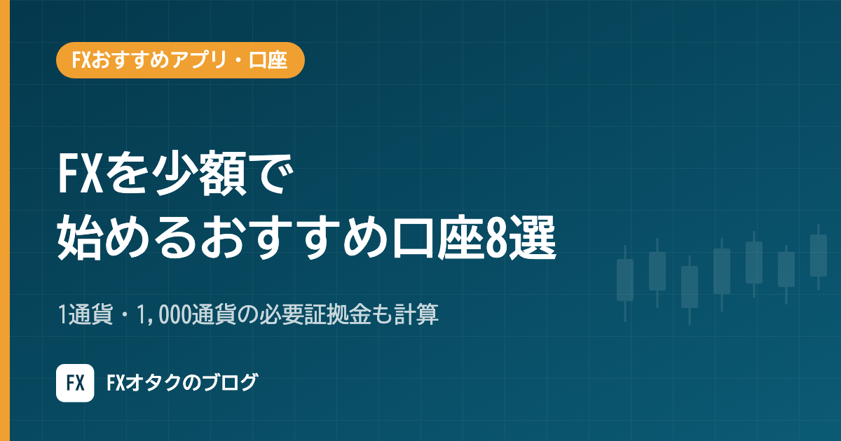 【2026年10月】FXを少額で始めるおすすめ口座8選|1通貨・1,000通貨の必要証拠金も計算